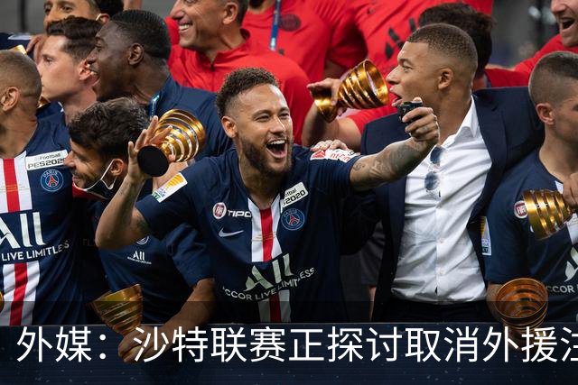 外媒：沙特联赛正探讨取消外援注册人数上限，并推动本国球员留洋